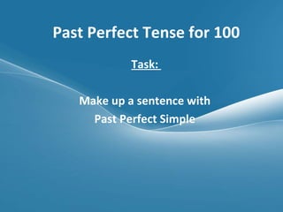 Past Perfect Tense for 100 Task:  Make up a sentence with  Past Perfect Simple  