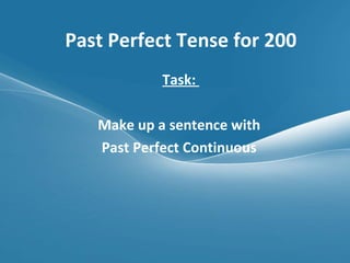 Past Perfect Tense for 200 Task:  Make up a sentence with  Past Perfect Continuous  