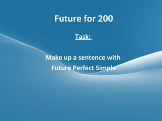 Future for 200 Task:  Make up a sentence with  Future Perfect Simple 
