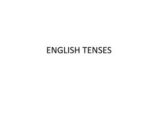 ENGLISH TENSES
 