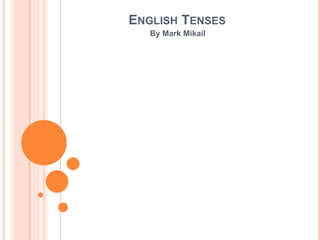 ENGLISH TENSES
By Mark Mikail
 
