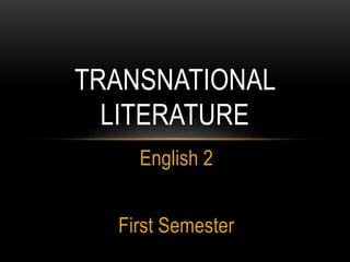 English 2
First Semester
TRANSNATIONAL
LITERATURE
 