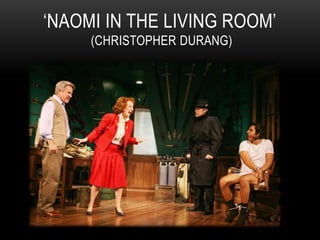 ‘NAOMI IN THE LIVING ROOM’
(CHRISTOPHER DURANG)
 