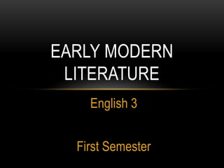 English 3
First Semester
EARLY MODERN
LITERATURE
 