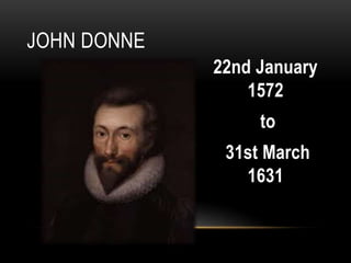 22nd January
1572
to
31st March
1631
JOHN DONNE
 