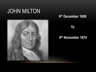 9th December 1608
To
9th November 1674
JOHN MILTON
 