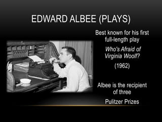 Best known for his first
full-length play
Who's Afraid of
Virginia Woolf?
(1962)
Albee is the recipient
of three
Pulitzer Prizes
EDWARD ALBEE (PLAYS)
 