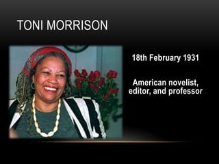 18th February 1931
American novelist,
editor, and professor
TONI MORRISON
 