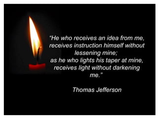 H:GIF_a “ He who receives an idea from me, receives instruction himself without lessening mine;  as he who lights his tape...