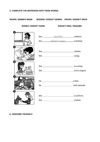 5.- COMPLETE THE SENTENCES WITH THESE WORDS:
WEARS / DOESN’T WEAR DESIGNS / DOESN’T DESING DRIVES / DOESN’T DRIVE
WORKS / ...