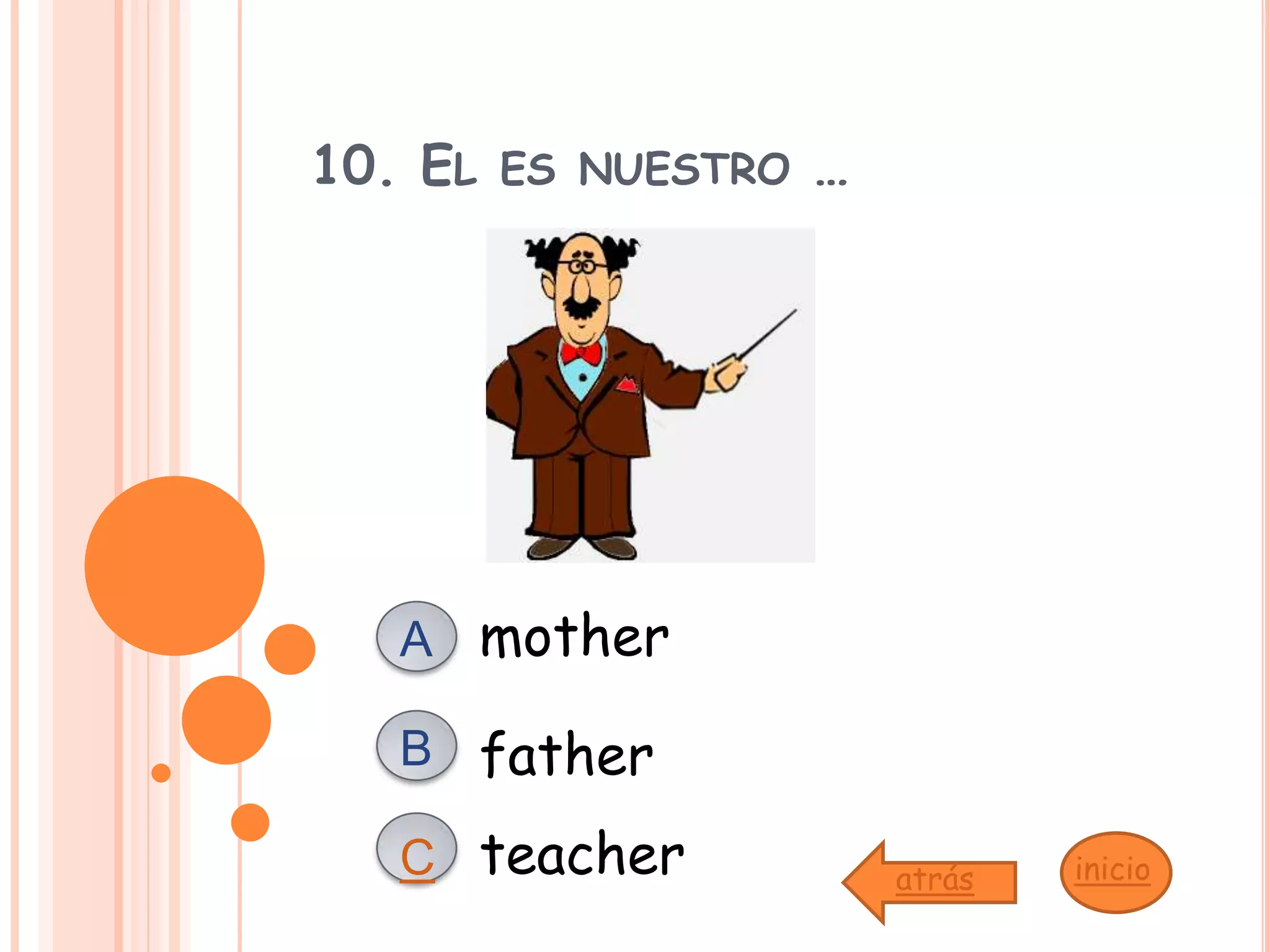 10. El es nuestro …motherABfatherteacherCinicioatrás