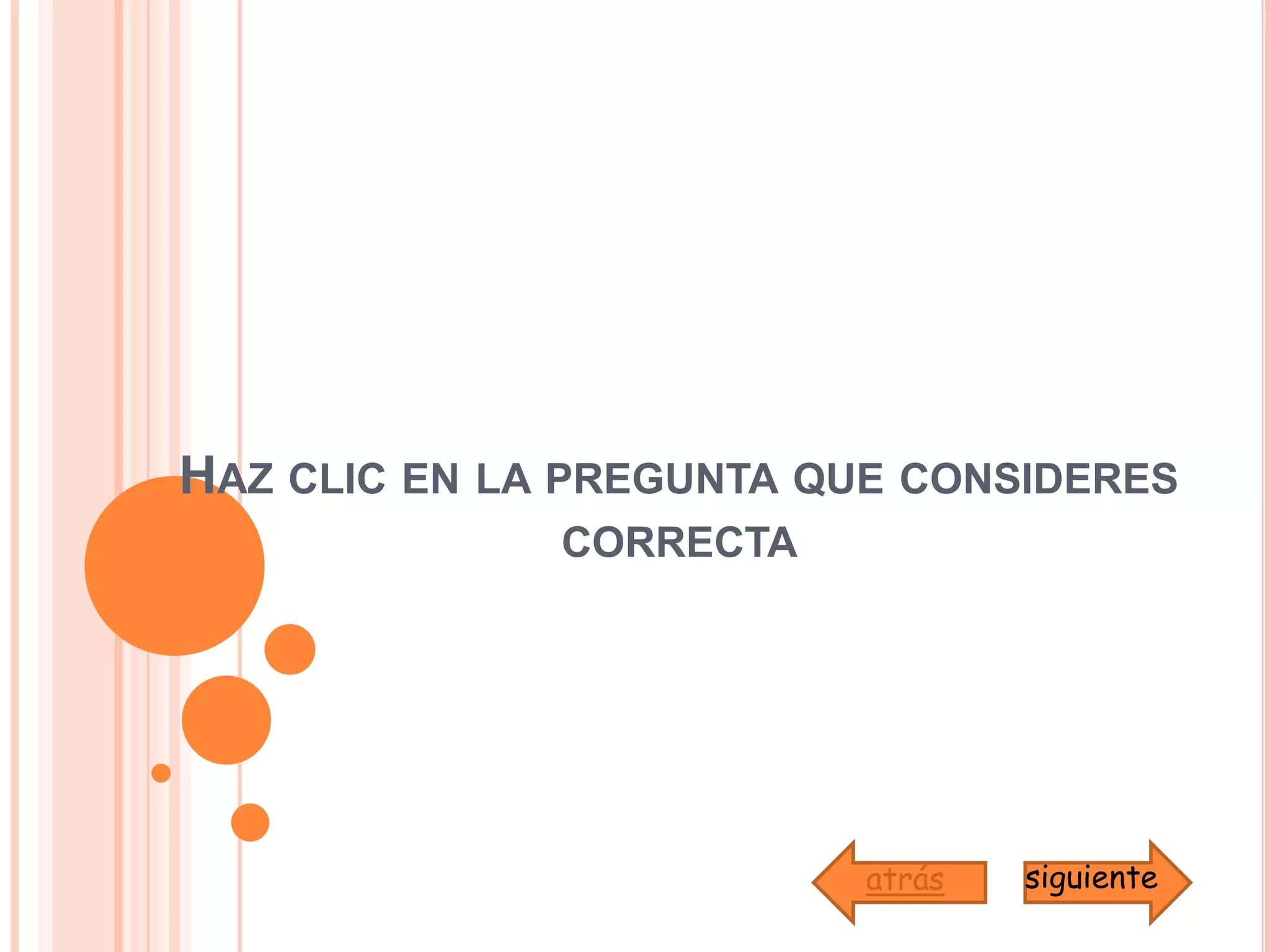 Haz clic en la pregunta que consideres correcta siguienteatrás