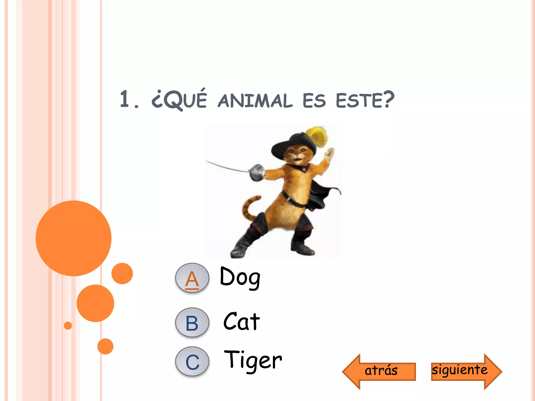 1. ¿Qué animal es este?DogACatBTigerCsiguienteatrás