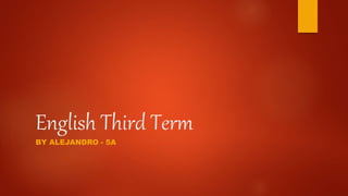 English Third Term
BY ALEJANDRO - 5A
 
