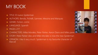 MY BOOK
 TITLE: El nuevo Spiderman
 AUTHORS: Bendis, Pichelli, Samnee, Messina and Marquez
 GENRE: Fiction, comic
 LAN...