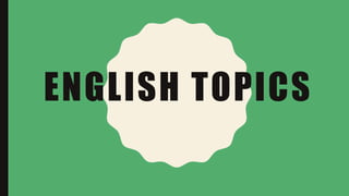 ENGLISH TOPICS
 