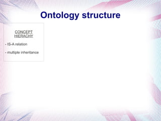 Ontology structure
      CONCEPT
      HIERACHY

- IS-A relation

- multiple inheritance
 