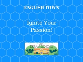 ENGLISH TOWN
Ignite Your
Passion!
 