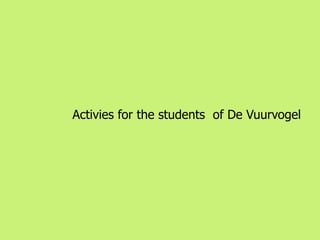 Activies for the students of De Vuurvogel
 