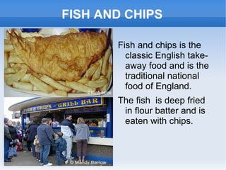 BRITISH TRADITIONAL FOODS British food has traditionally been based on beef, lamb, pork, chicken and fish and generally served with potatoes. 