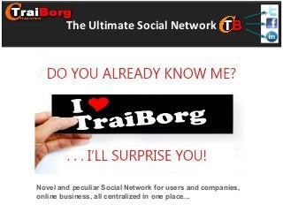 Novel and peculiar Social Network for users and companies,
online business, all centralized in one place...
The Ultimate Social Network
 