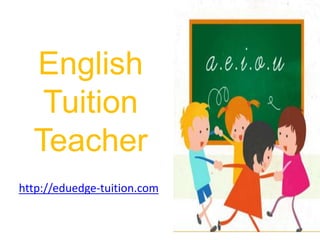 English
Tuition
Teacher
http://eduedge-tuition.com
 
