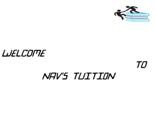 Welcome
To
NAV’s TUITION
 