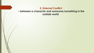 2. External Conflict
– between a character and someone/something in the
outside world.
 