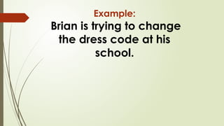 Example:
Brian is trying to change
the dress code at his
school.
 