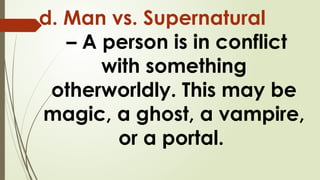 d. Man vs. Supernatural
– A person is in conflict
with something
otherworldly. This may be
magic, a ghost, a vampire,
or a portal.
 