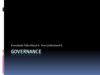 Everybody Talks About It. Few Understand it.

GOVERNANCE
 