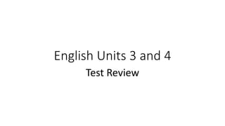 English Units 3 and 4
Test Review
 