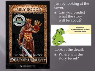 Just by looking at the
cover:
Can you predict
what the story
will be about?
Look at the detail:
Where will the
story be set?