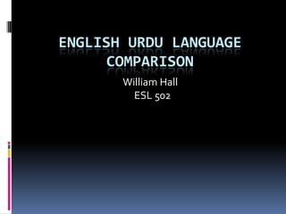English Urdu Language Comparison William Hall   ESL 502 