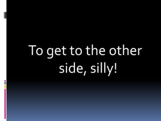 مرغی کے گوشت کی کیوں سڑک پار کرنے کا ہے?To get to the other side, silly!