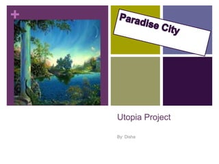 +




    Utopia Project

    By: Disha
 