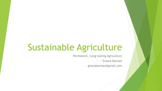 Sustainable Agriculture
Permanent, Long-lasting Agriculture
- - Gnana Kannan
- gnanakannan@gmail.com
 