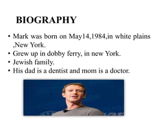 BIOGRAPHY
• Mark was born on May14,1984,in white plains
,New York.
• Grew up in dobby ferry, in new York.
• Jewish family....