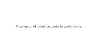 To set up an AS reference center for professionals.
 