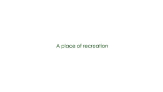 A place of recreation
 