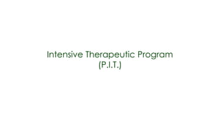 Intensive Therapeutic Program
             (P.I.T.)
 