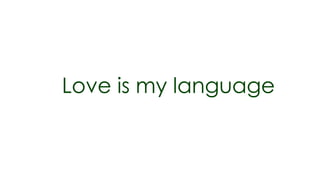 Love is my language
 