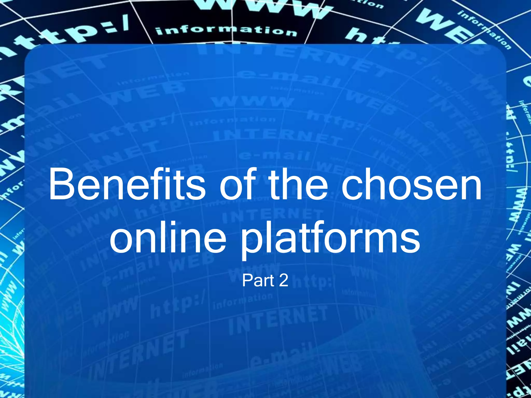 Benefits of the chosen
online platforms
Part 2
 