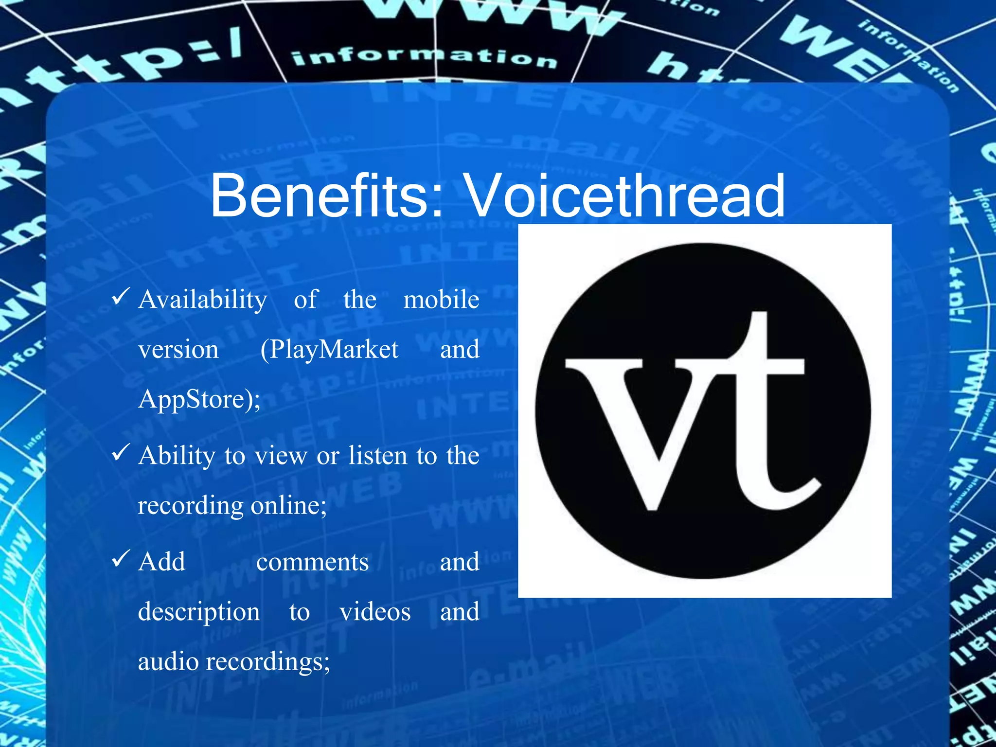 Benefits: Voicethread
 Availability of the mobile
version (PlayMarket and
AppStore);
 Ability to view or listen to the
recording online;
 Add comments and
description to videos and
audio recordings;
 