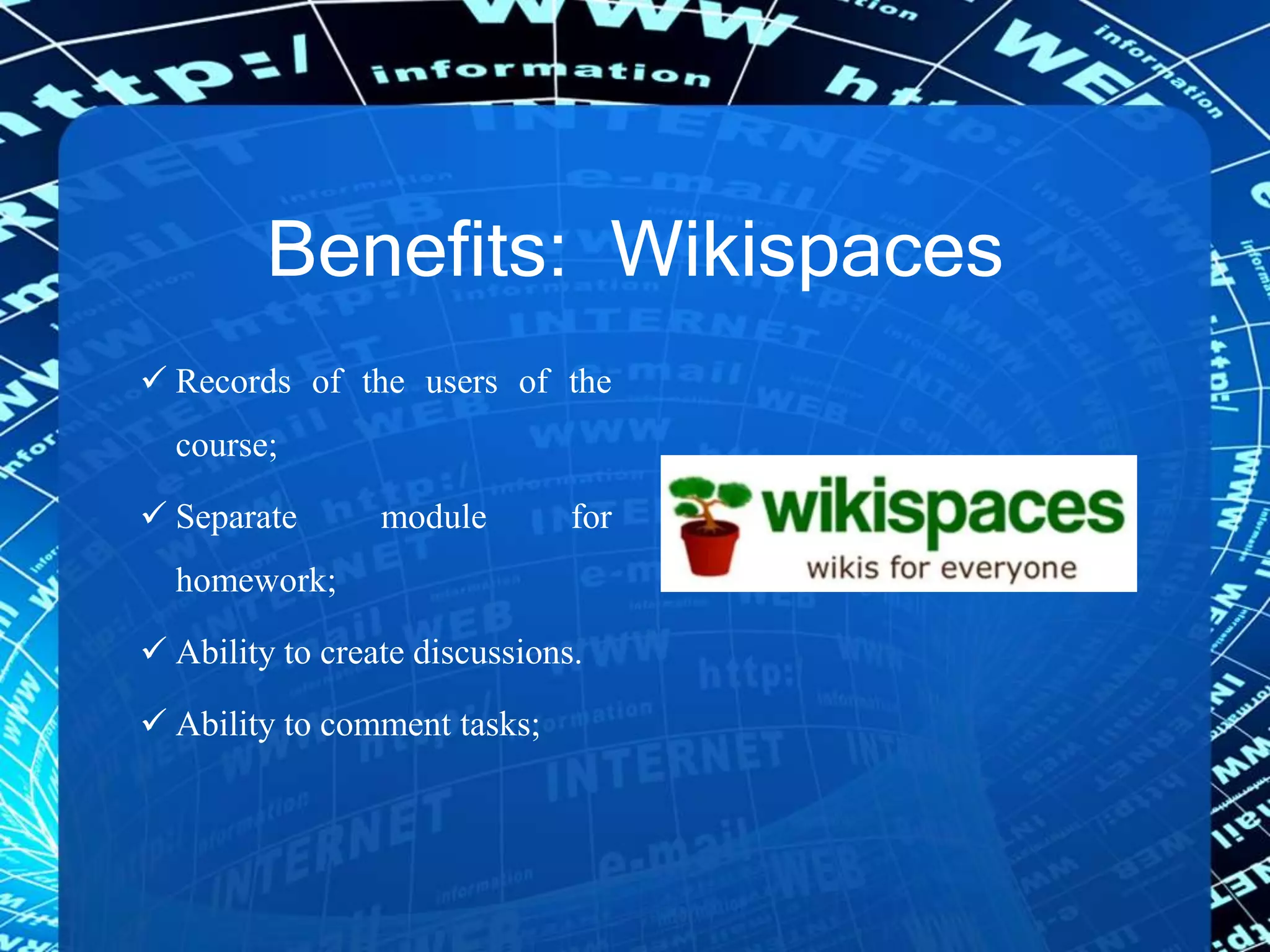 Benefits: Wikispaces
 Records of the users of the
course;
 Separate module for
homework;
 Ability to create discussions.
 Ability to comment tasks;
 