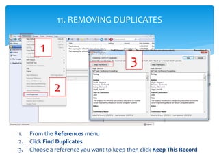 1. From the References menu
2. Click Find Duplicates
3. Choose a reference you want to keep then click Keep This Record
11...