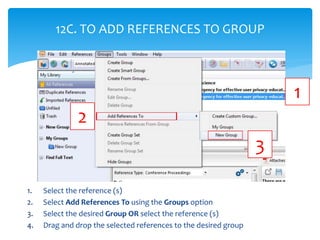 1. Select the reference (s)
2. Select Add References To using the Groups option
3. Select the desired Group OR select the ...