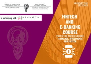 FINTECH
AND
E-BANKING
COURSE
PART OF THE MASTER'S DEGREE
IN FINANCE, INVESTMENTS
AND FINTECH
in partnership with
ACADEMIC YEAR
2022/2023
 