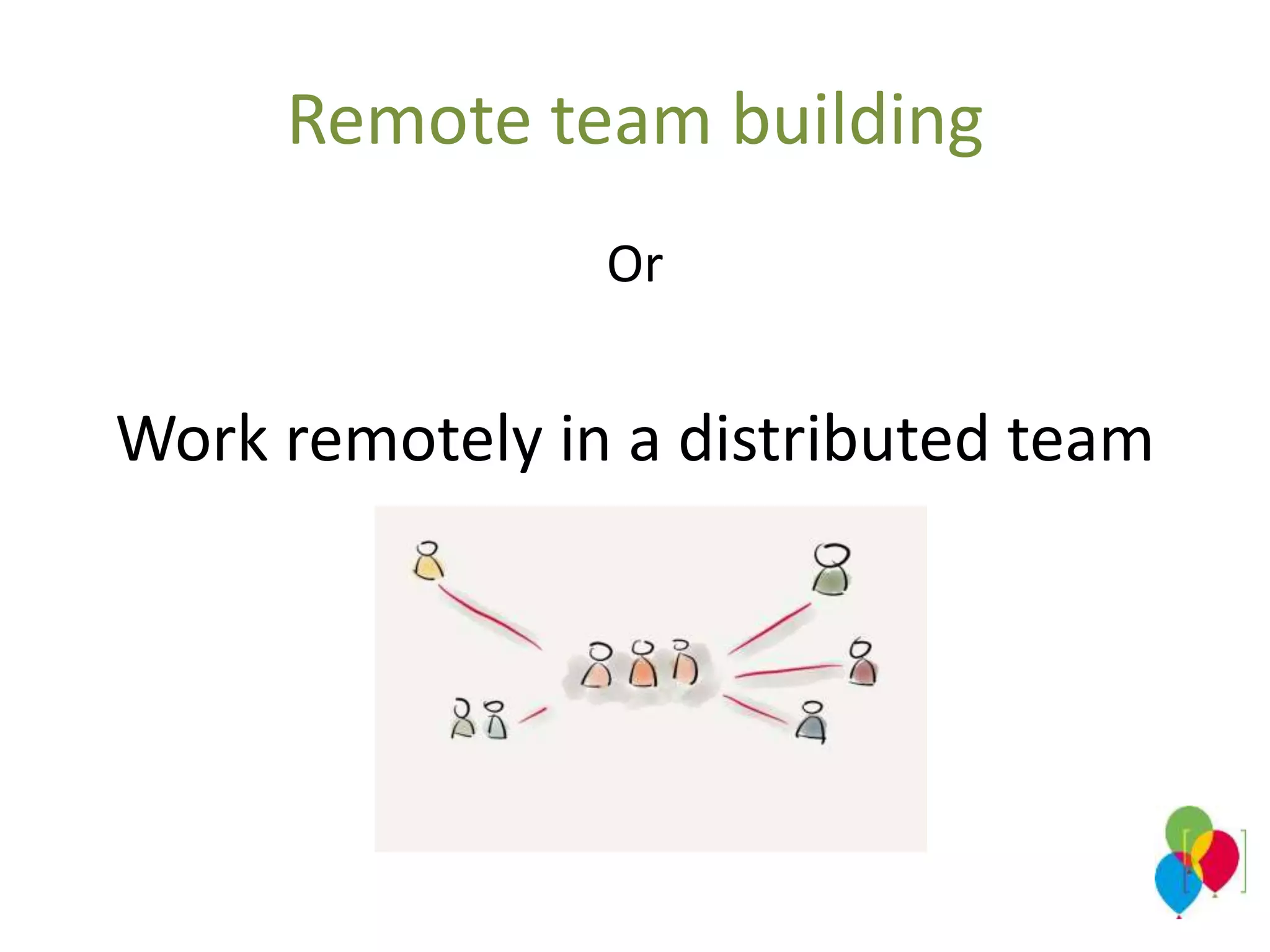 Remote team building
Or
Work remotely in a distributed team
 