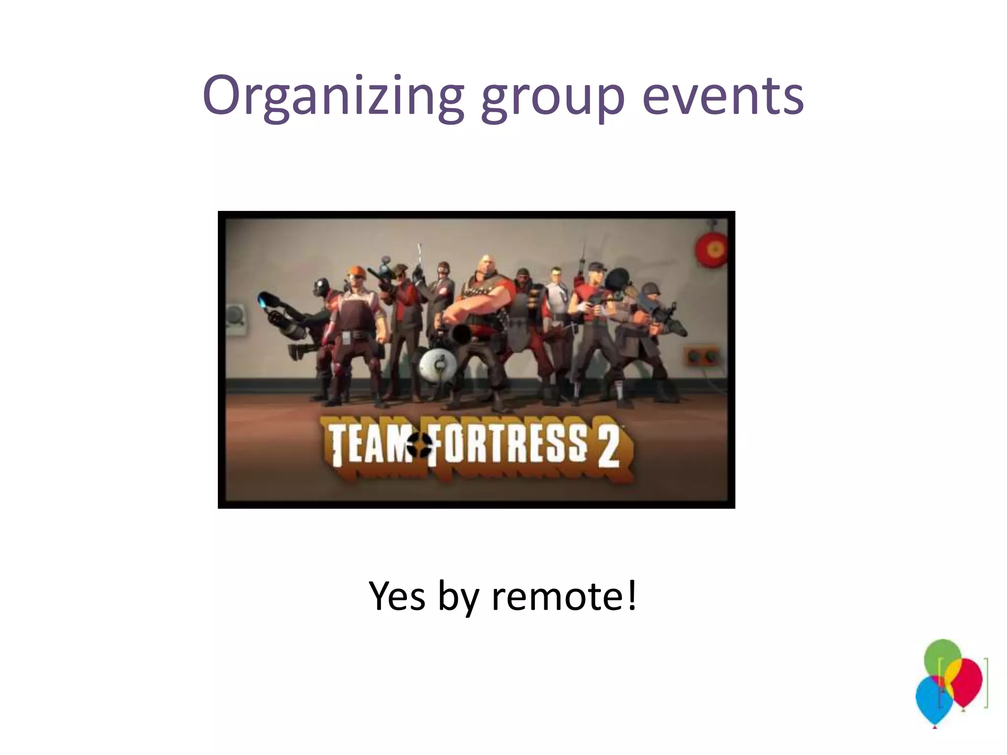 Organizing group events
Yes by remote!
 